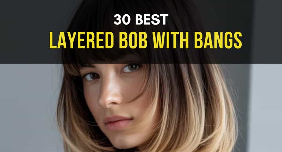 30 Best Layered Bob with Bangs You Can’t Resist