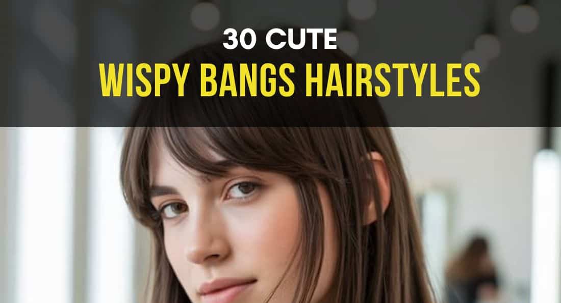 30 Cute Wispy Bangs Hairstyles You’ll Love