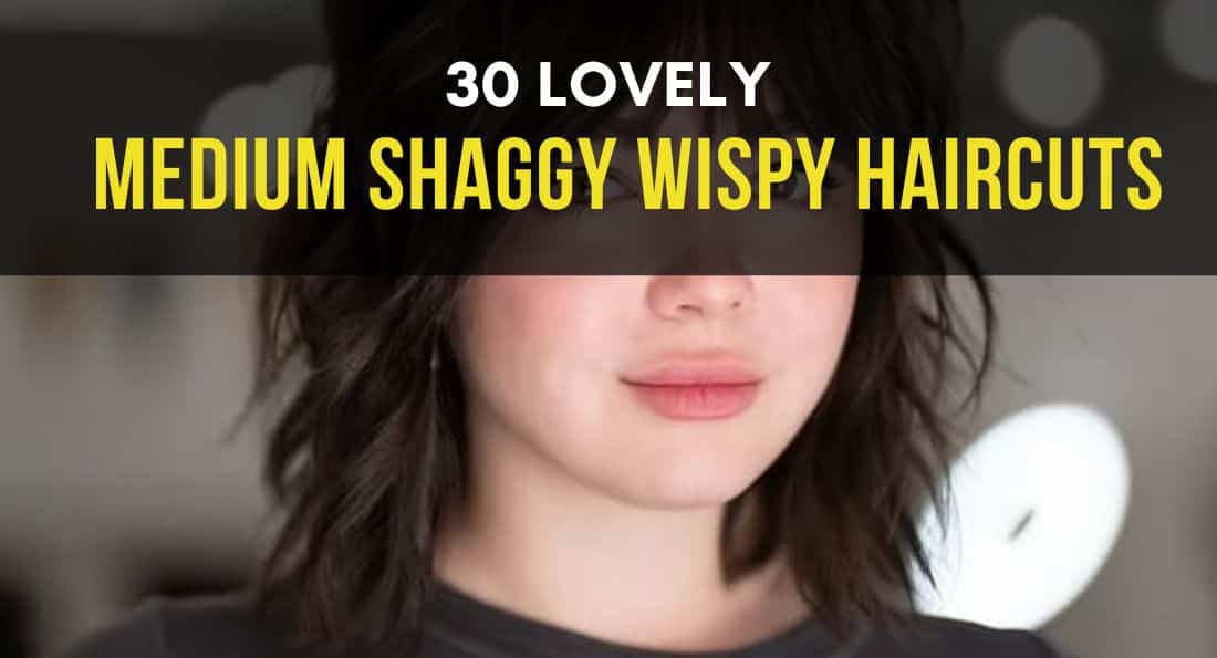 30 Lovely Medium Shaggy Wispy Haircuts to Rock Next