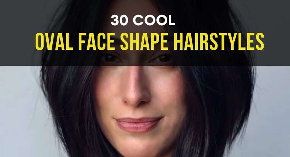 30 Oval Face Shape Hairstyles You’ll Never Regret